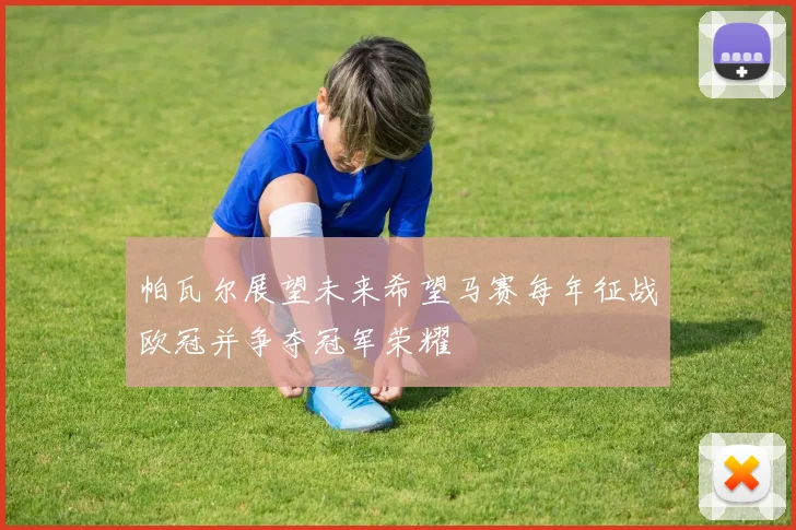 帕瓦尔展望未来希望马赛每年征战欧冠并争夺冠军荣耀