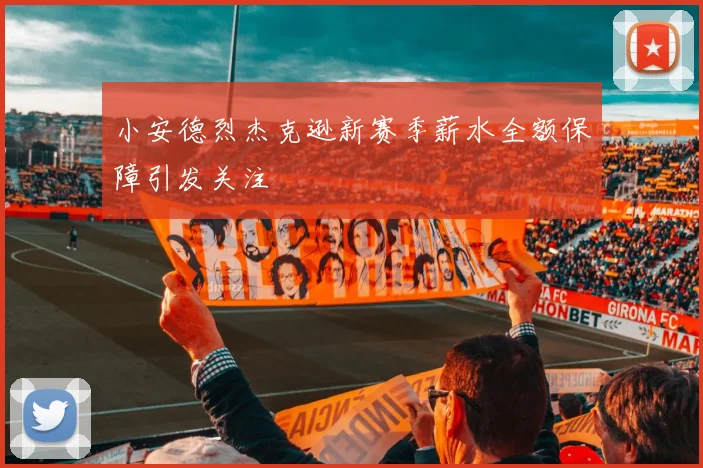 小安德烈杰克逊新赛季薪水全额保障引发关注