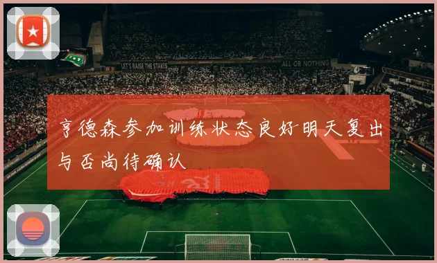 亨德森参加训练状态良好明天复出与否尚待确认