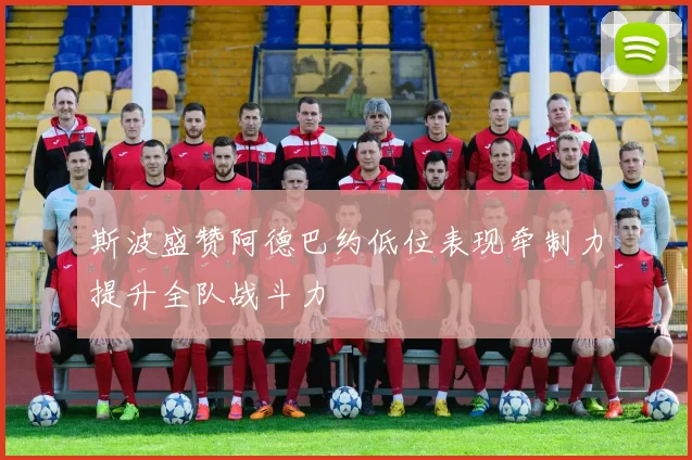 斯波盛赞阿德巴约低位表现牵制力提升全队战斗力