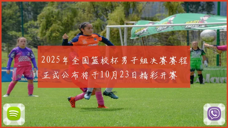 2025年全国篮校杯男子组决赛赛程正式公布将于10月23日精彩开赛