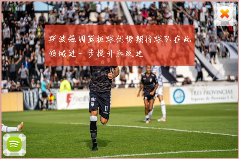 斯波强调篮板球优势期待球队在此领域进一步提升和改进